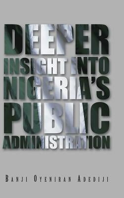 Deeper Insight Into Nigeria's Public Administration by Oyeniran Adediji, Banji
