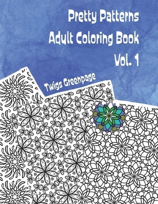 Pretty Patterns Adult Coloring Book Vol. 1: 26 images of stress relieving patterns to color by Greenpage, Twigs