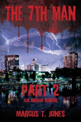 The 7th Man -- Part 2: An Urban Horror by Jones, Marcus T.