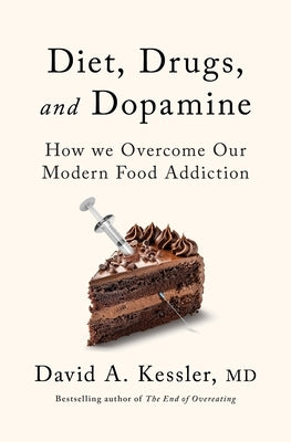 Diet, Drugs, and Dopamine: The New Science of Achieving a Healthy Weight by Kessler, David A.