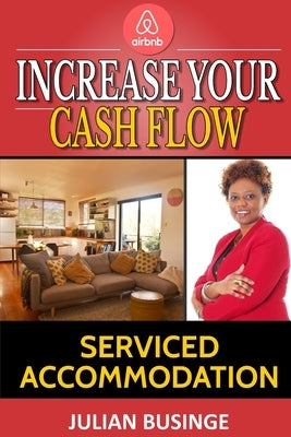 Increase Your Cash Flow: Serviced Accommodation by Businge, Julian
