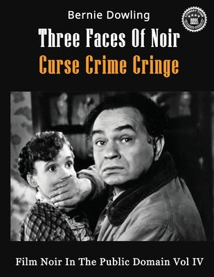 Three Faces Of Noir Curse Crime Cringe: Film Noir In The Public Domain Vol IV by Dowling, Bernie