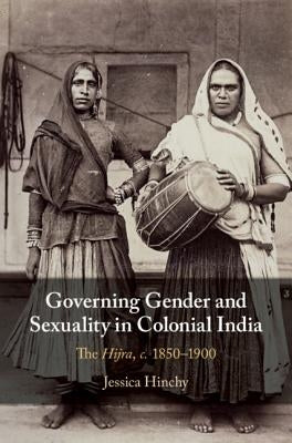 Governing Gender and Sexuality in Colonial India by Hinchy, Jessica