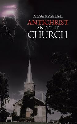 Antichrist and the Church by Akujieze, Charles