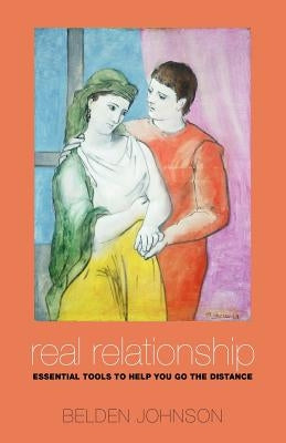 Real Relationship: Essential Tools to Help You Go the Distance by Johnson, Belden