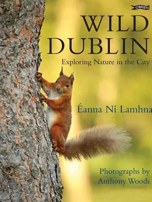 Wild Dublin: Exploring Nature in the City by Ni Lamhna, Eanna