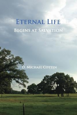 Eternal Life Begins at Salvation by Cotten, D. Michael