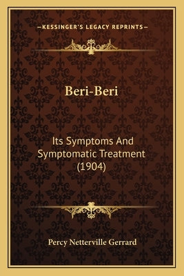 Beri-Beri: Its Symptoms And Symptomatic Treatment (1904) by Gerrard, Percy Netterville