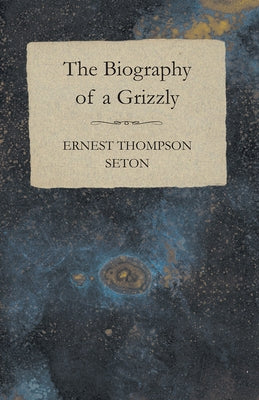 The Biography of a Grizzly by Seton, Ernest Thompson