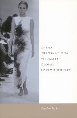 China, Transnational Visuality, Global Postmodernity by Lu, Sheldon H.