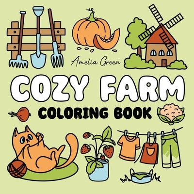 Cozy Farm Coloring Book: 60 Bold & Easy Designs of Cute Farm Animals, Fresh Produce, Charming Farm Scenes & Much More by Green, Amelia