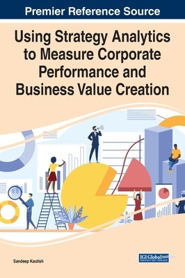 Using Strategy Analytics to Measure Corporate Performance and Business Value Creation by Kautish, Sandeep