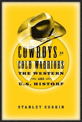 Cowboys as Cold Warriors: The Western and U.S. History by Corkin, Stanley