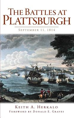 The Battles at Plattsburgh: September 11, 1814 by Herkalo, Keith a.