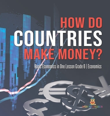 How Do Countries Make Money? Basic Economics in One Lesson Grade 6 Economics by Baby Professor