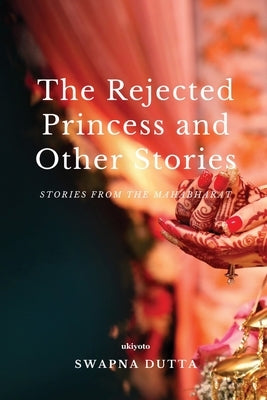 The Rejected Princess and Other Stories by Swapna Dutta