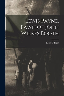 Lewis Payne, Pawn of John Wilkes Booth by Prior, Leon O.