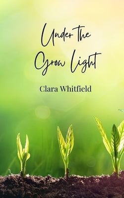 Under the Grow Light by Whitfield, Clara