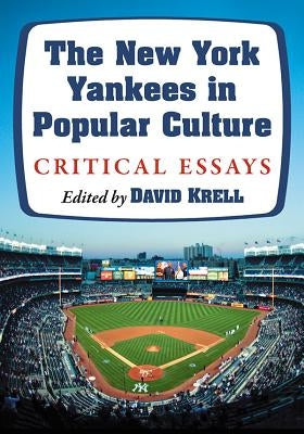 The New York Yankees in Popular Culture: Critical Essays by Krell, David
