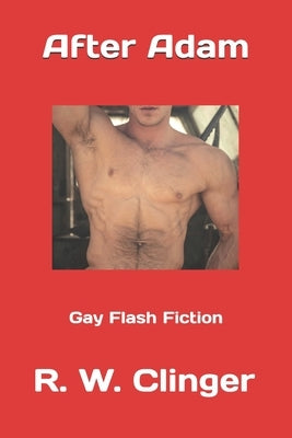 After Adam: Gay Flash Fiction by Clinger, R. W.