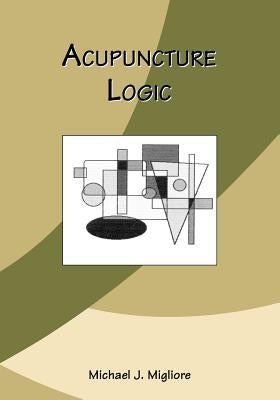 Acupuncture Logic by Migliore, Michael J.