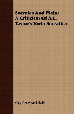 Socrates and Plato; A Criticism of A.E. Taylor's Varia Socratica by Field, Guy Cromwell