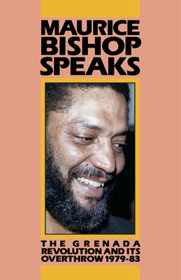 Bishop, Maurice Speaks: The Grenada Revolution and Its Overthrow, '01/01/1979-83 by Bishop, Maurice