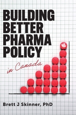 Building Better Pharma Policy in Canada by Skinner, Brett J.