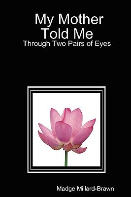 What My Mother Told Me by Millard-Brawn, Madge
