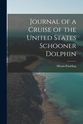 Journal of a Cruise of the United States Schooner Dolphin by Paulding, Hiram