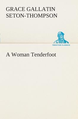 A Woman Tenderfoot by Seton-Thompson, Grace Gallatin