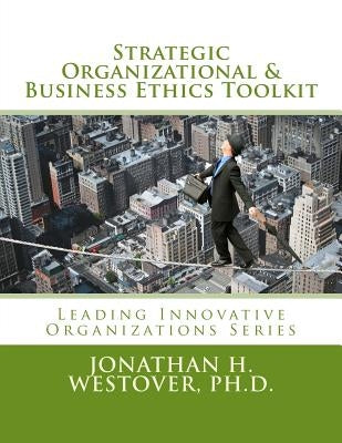 Strategic Organizational and Business Ethics Toolkit by Westover Ph. D., Jonathan H.