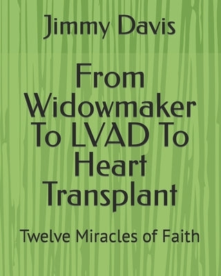 From Widowmaker To LVAD To Heart Transplant: Twelve Miracles of Faith by Davis, Jimmy