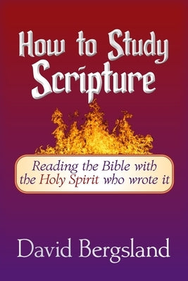 How to Study Scripture: Reading the Bible with the Holy Spirit who wrote it by Bergsland, David