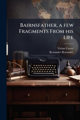 Bairnsfather, a few Fragments From his Life by Carter, Vivian