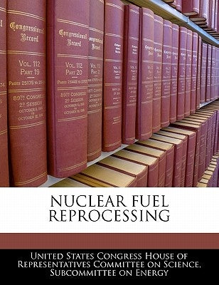 Nuclear Fuel Reprocessing by United States Congress House of Represen