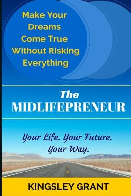 The Midlifepreneur: Making Your Dream Come True Without Risking Everything by Grant, Kingsley