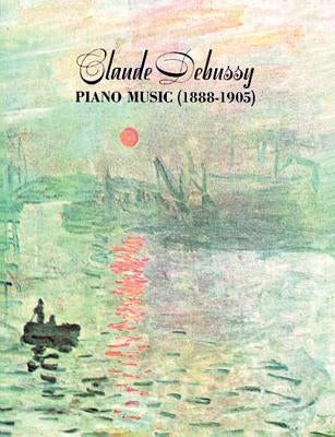 Claude Debussy Piano Music 1888-1905 by Debussy, Claude