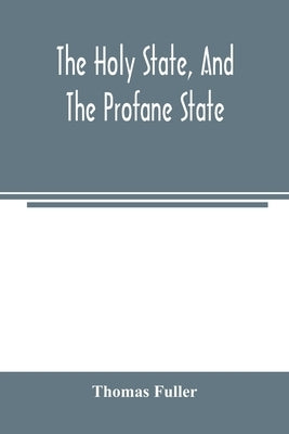 The holy state, and the profane state by Fuller, Thomas