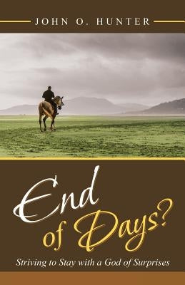 End of Days?: Striving to Stay with a God of Surprises by Hunter, John O.