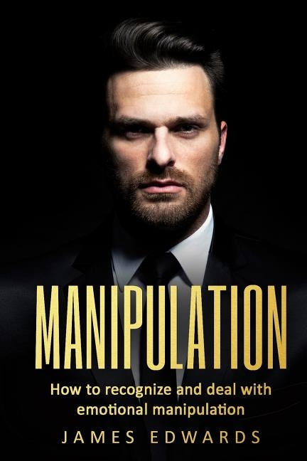Manipulation: How To Recognize & Deal With Emotional Manipulation by Edwards, James