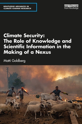 Climate Security: The Role of Knowledge and Scientific Information in the Making of a Nexus by Goldberg, Matti