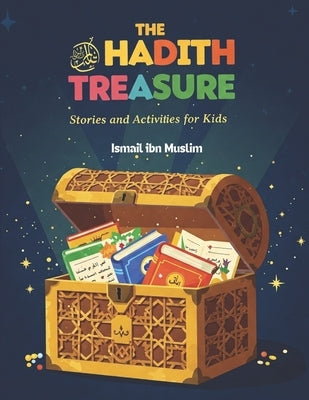 THE HADITH TREASURE Stories and Activities for Kids by Muslim, Ismail Ibn
