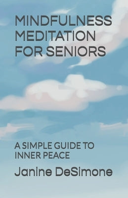 Mindfulness Meditation for Seniors: A Simple Guide to Inner Peace by Desimone, Janine