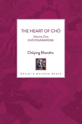 The Heart of Ch?: Volume One - Ch? Foundations by Khandro, Ch?ying