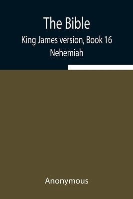 The Bible, King James version, Book 16; Nehemiah by Anonymous