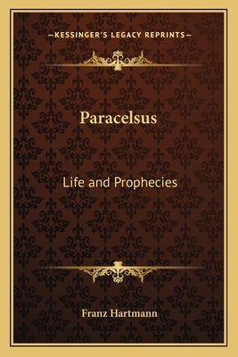 Paracelsus: Life and Prophecies by Hartmann, Franz