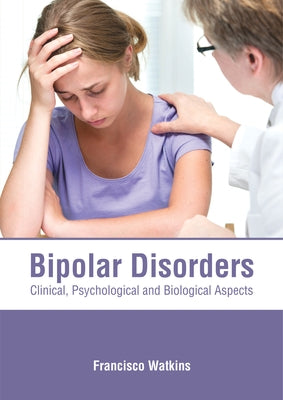Bipolar Disorders: Clinical, Psychological and Biological Aspects by Watkins, Francisco