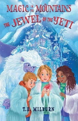 Magic in the Mountains: The Jewel of the Yeti by Milburn, T. E.