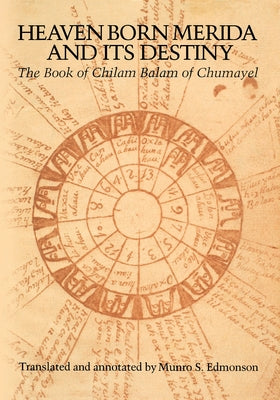 Heaven Born Merida and Its Destiny: The Book of Chilam Balam of Chumayel by Edmonson, Munro S.